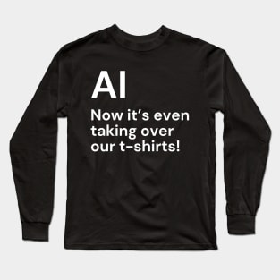 AI. Now it’s even taking over our t-shirts! (white lettering) Long Sleeve T-Shirt